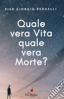 Quale vera vita, quale vera morte? libro di Radaelli Pier Giorgio