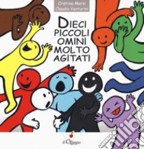 Dieci piccoli omini molto agitati. Ediz. a colori libro di Marsi Cristina; Venturini Claudia