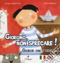 Giorgino, non sprecare!-Georgie, don't waste! libro di Sghettini Liliana