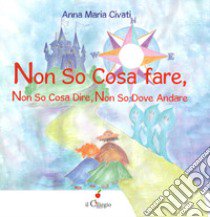 Non so cosa fare, non so cosa dire, non so dove andare libro di Civati Anna Maria