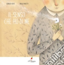 Il senso che ho di me. Ediz. a colori libro di Volpe Giorgio; Proietti Paolo