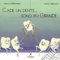 Cade un dente... Sono più grande. Ediz. a colori libro di Larese Roia Tullia; Bressan Angela