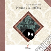 Nerino e la soffitta. Ediz. a colori libro di Bogdanich Alessia