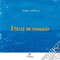 Stelle in viaggio. Ediz. a colori libro di Cappello Maria