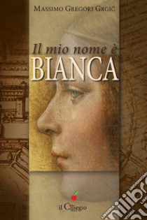 Il mio nome è Bianca libro di Gregori Grgic Massimo