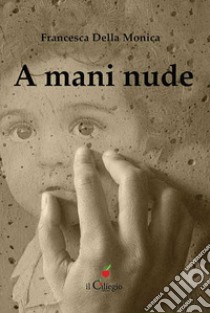 A mani nude libro di Della Monica Francesca