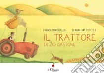 Il trattore di zio Gastone. Ediz. a colori libro di Monticello Franca