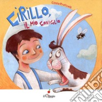 Cirillo, il mio coniglio. Ediz. a colori libro di Praticelli Cinzia
