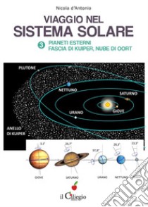 Viaggio nel sistema solare. Vol. 3: Pianti esterni, Fascia di Kuiper, Nube di Oort libro di D'Antonio Nicola