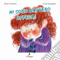 Mi sono davvero offesa! Ediz. a colori libro di Vincenzi Elisa