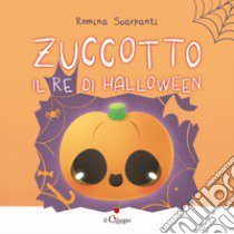 Zuccotto, il re di Halloween. Ediz. a colori libro di Scarpanti Romina