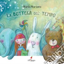 La bottega del tempo. Ediz. a colori libro di Mariano Maria