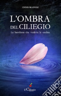 L'ombra del ciliegio. La bambina che vedeva le ombre libro di Masneri Ennio