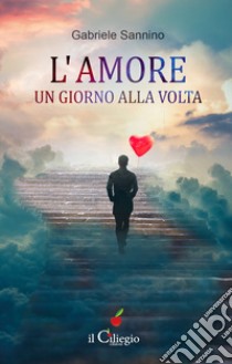 L'amore un giorno alla volta libro di Sannino Gabriele