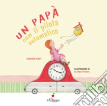 Un papà con il pilota automatico. Ediz. a colori libro di Heart Barbara