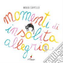 Momenti di insolita allegria. Ediz. a colori libro di Cappello Maria