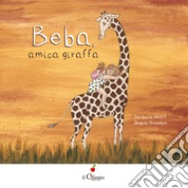 Beba, amica giraffa. Ediz. a colori libro di Heart Barbara