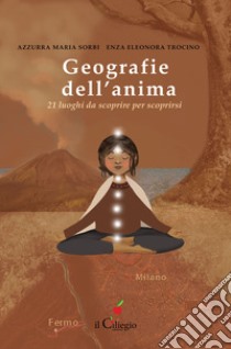 Geografie dell'anima. 21 luoghi da scoprire per scoprirsi libro di Sorbi Azzurra Maria; Trocino Enza Eleonora