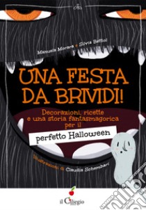 Una festa da brividi! Decorazioni, ricette e una storia fantasmagorica per il perfetto Halloween libro di Morara Manuela; Bettiol Silvia