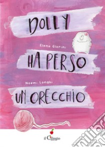 Dolly ha perso un orecchio. Ediz. a colori libro di Glorini Elena