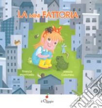 La mini fattoria. Ediz. a colori libro di Monticello Franca; Colombo Alessia