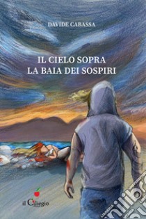 Il cielo sopra la baia dei sospiri libro di Cabassa Davide