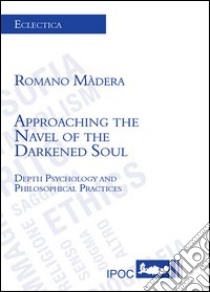 Approaching the navel of the darkened soul depth psychology and philosophical pratices libro di Màdera Romano