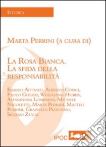 La Rosa Bianca. La sfida della responsabilità libro di Perrini M. (cur.)