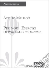 Per nodi. Esercizi di philosophia minima libro di Meliadò Attilio