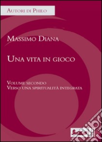 Una vita in gioco. Vol. 2: Verso una spiritualità integrata libro di Diana Massimo