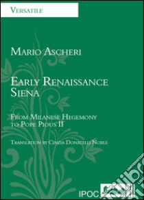 Early Renaissance Siena. From milanese hegemony to the pope Pious II libro di Ascheri Mario; Donatelli Noble C. (cur.)