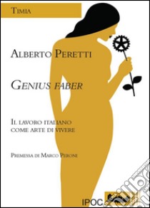 Genius faber. Il lavoro italiano come arte di vivere libro di Peretti Alberto