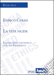 La vita nuda. L'anarchismo filosofico di Luigi Pirandello libro di Cerasi Enrico