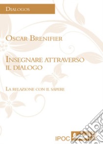 Insegnare attraverso il dialogo. La relazione con il sapere libro di Brenifier Oscar