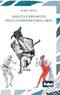 Nascita e rinascite della commedia dell'arte. Con DVD video libro di Rota Marco