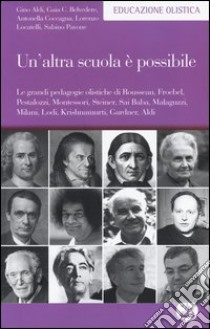 Un'altra scuola è possibile. Le grandi pedagogie olistiche di Rousseau, Froebel, Pestalozzi, Montessori, Steiner, Sai Baba, Malaguzzi, Milani, Lodi, Krishnamurti... libro