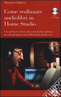 Come realizzare audiolibri in home studio. Con CD Audio formato MP3 libro di Falghera Maurizio