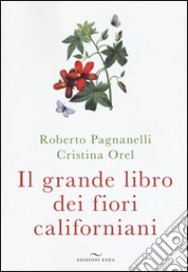 Il grande libro dei fiori californiani libro di Pagnanelli Roberto; Orel Cristina