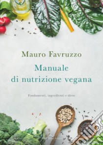 Manuale di nutrizione vegana. Fondamenti, ingredienti e diete libro di Favruzzo Mauro