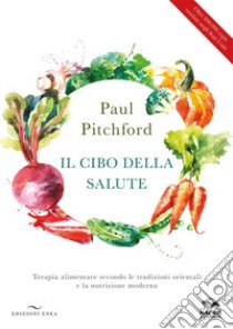 Il cibo della salute. Terapia alimentare secondo le tradizioni orientali e la nutrizione moderna libro di Pitchford Paul