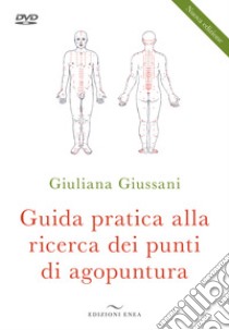 Guida pratica alla ricerca dei punti di agopuntura. Nuova ediz. Con DVD video libro di Giussani Giuliana