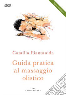 Guida pratica al massaggio olistico. Nuova ediz. Con DVD video libro di Piantanida Camilla