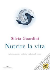 Nutrire la vita. Alimentazione e medicina tradizionale cinese libro di Guardini Silvia