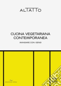 Cucina vegetariana contemporanea. Mangiare con i sensi libro di Altatto (cur.)