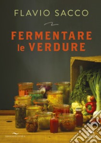 Fermentare le verdure. Ediz. illustrata libro di Sacco Flavio