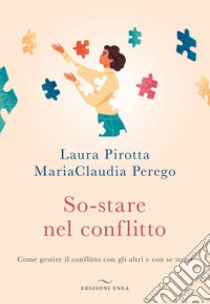 So-stare nel conflitto. Come gestire il conflitto con gli altri e con se stessi libro di Pirotta Laura; Perego MariaClaudia