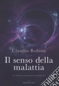 Il senso della malattia. La malattia come processo intelligente libro di Rubino Claudio