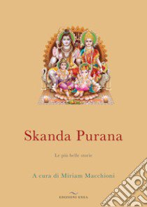 Skanda Purana. Le più belle storie libro di Macchioni M. (cur.)