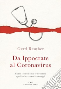 Da Ippocrate al Coronavirus. Come la medicina è diventata quella che conosciamo oggi libro di Reuther Gerd