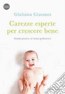 Carezze esperte per crescere bene. Guida pratica al tuina pediatrico. Con Video libro di Giussani Giuliana